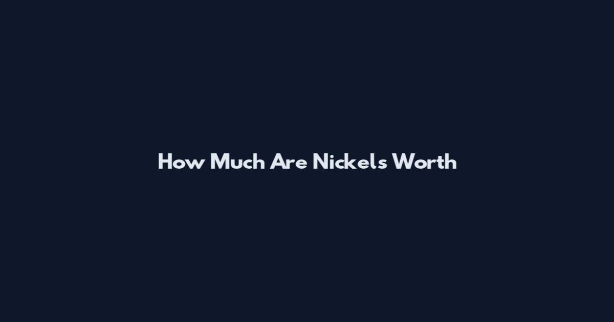 How Much Are Nickels Worth