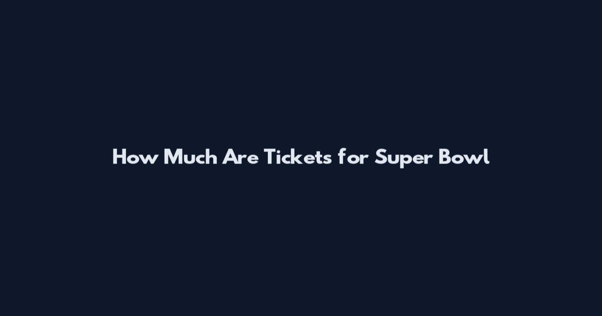How Much Are Tickets for Super Bowl