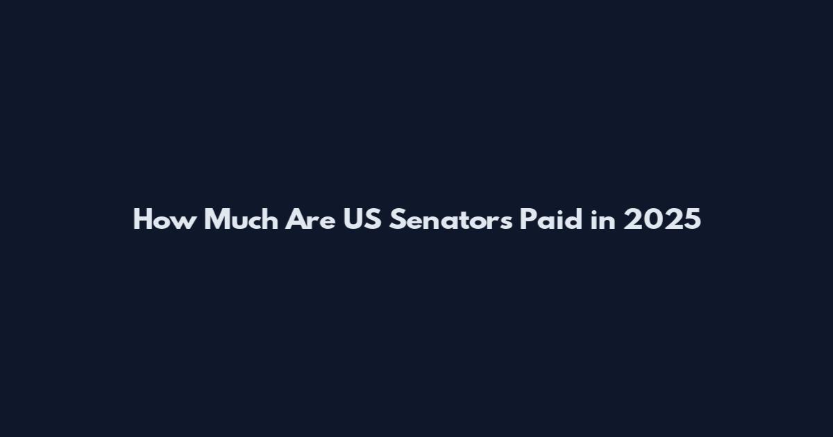 How Much Are US Senators Paid in 2025