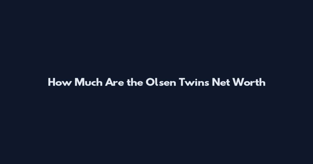 How Much Are the Olsen Twins Net Worth
