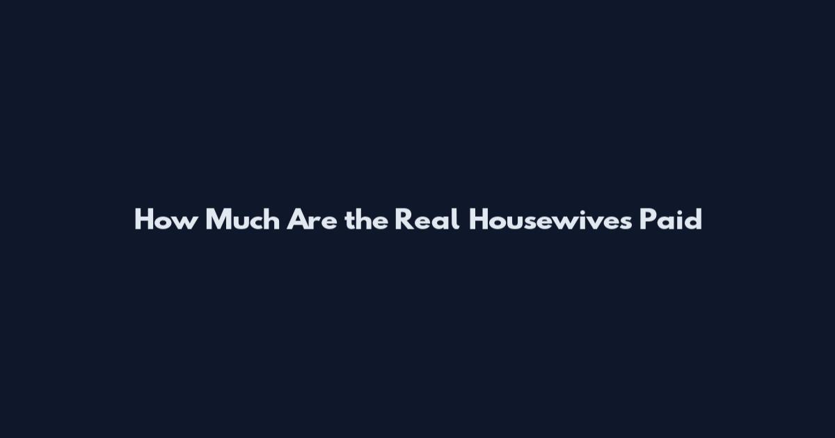 How Much Are the Real Housewives Paid