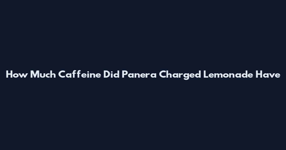 How Much Caffeine Did Panera Charged Lemonade Have