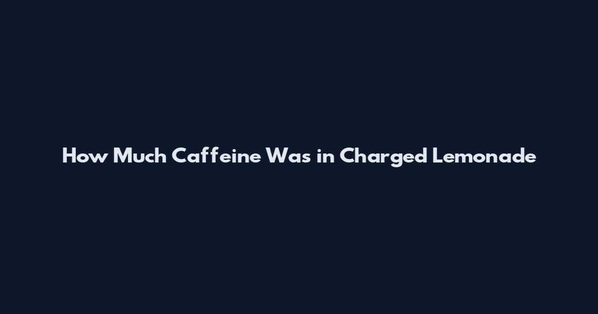 How Much Caffeine Was in Charged Lemonade