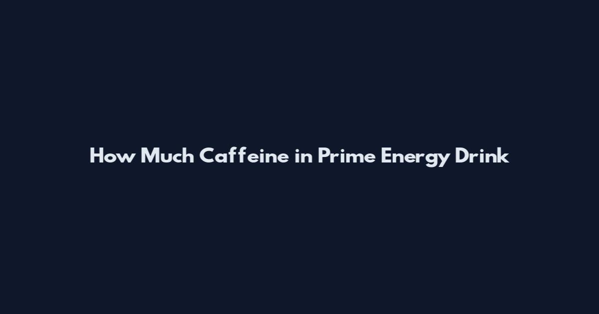 How Much Caffeine in Prime Energy Drink