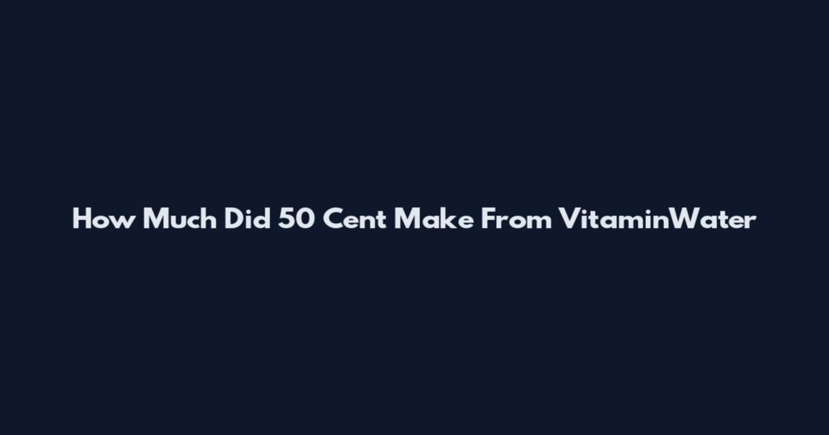 How Much Did 50 Cent Make From VitaminWater