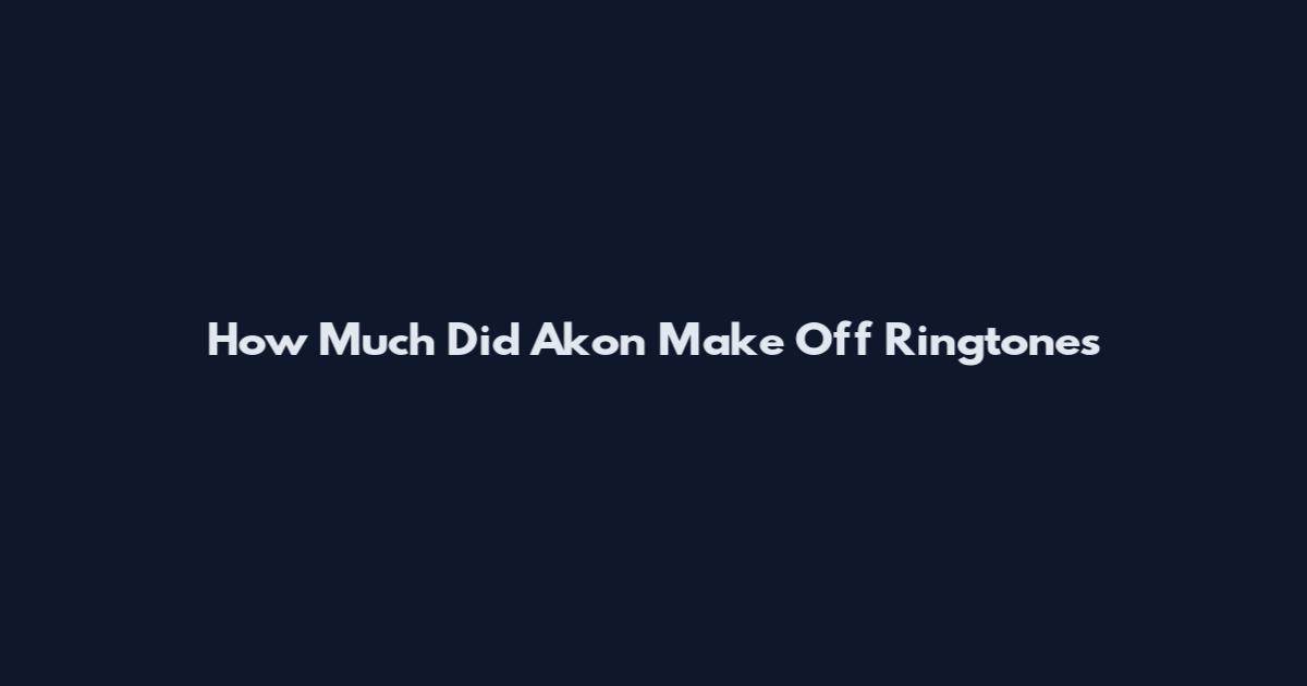 How Much Did Akon Make Off Ringtones