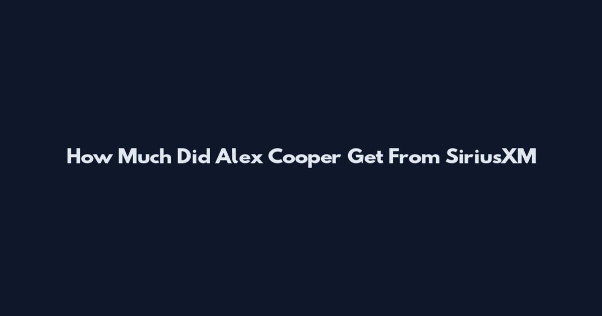 How Much Did Alex Cooper Get From SiriusXM