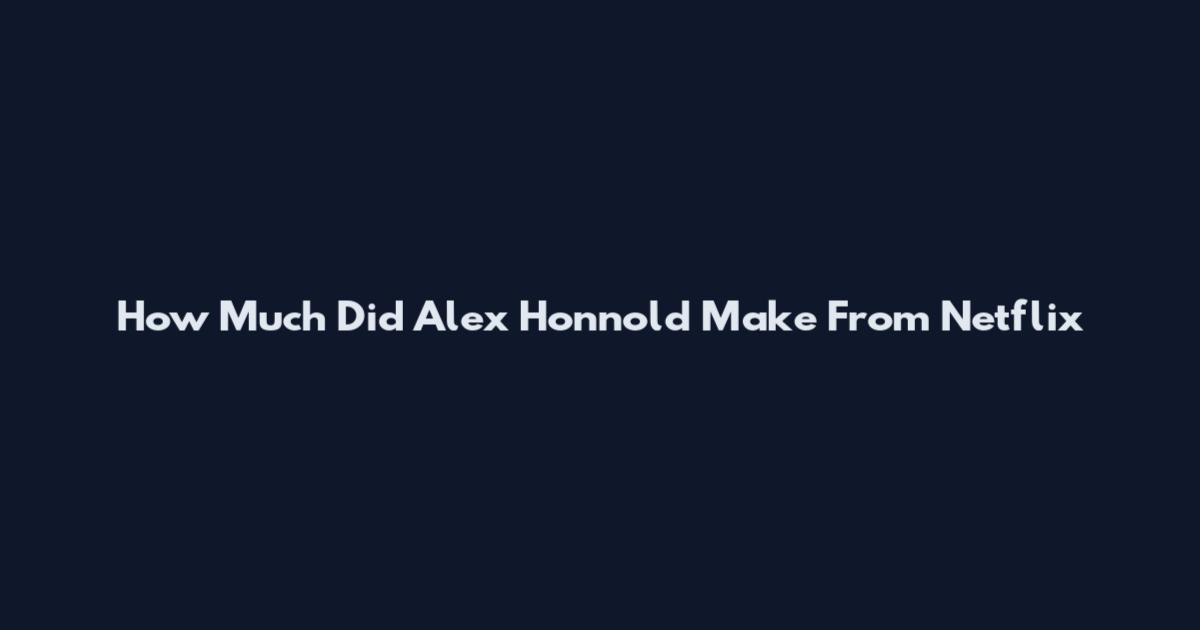 How Much Did Alex Honnold Make From Netflix