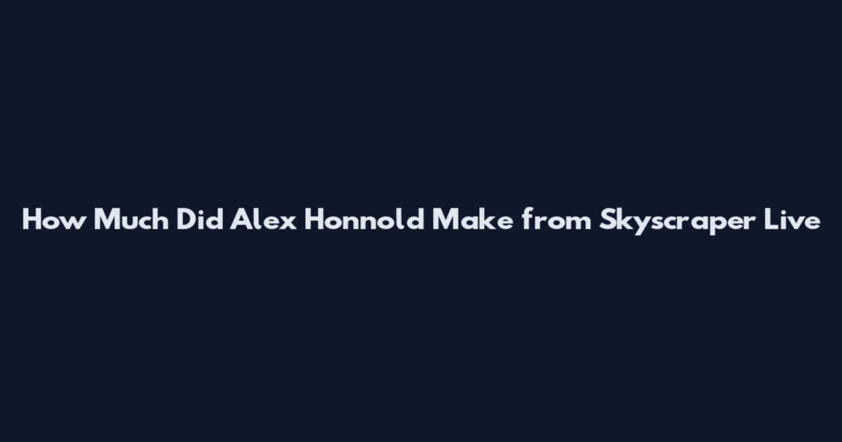 How Much Did Alex Honnold Make from Skyscraper Live