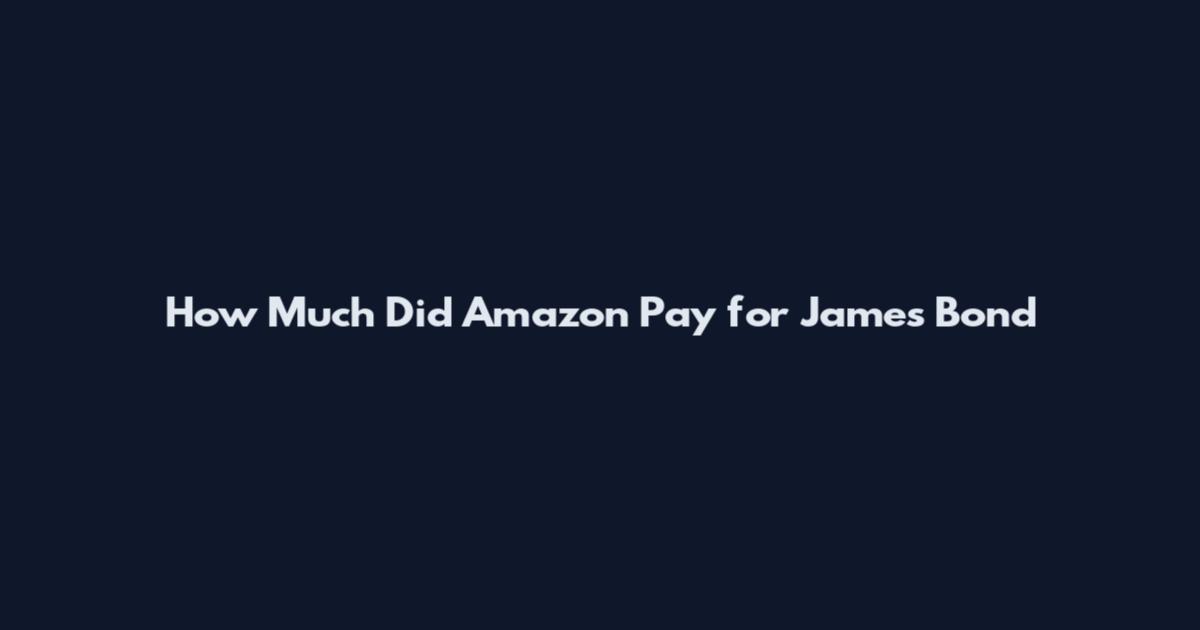 How Much Did Amazon Pay for James Bond