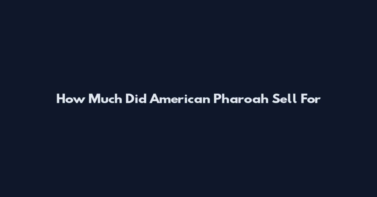 How Much Did American Pharoah Sell For