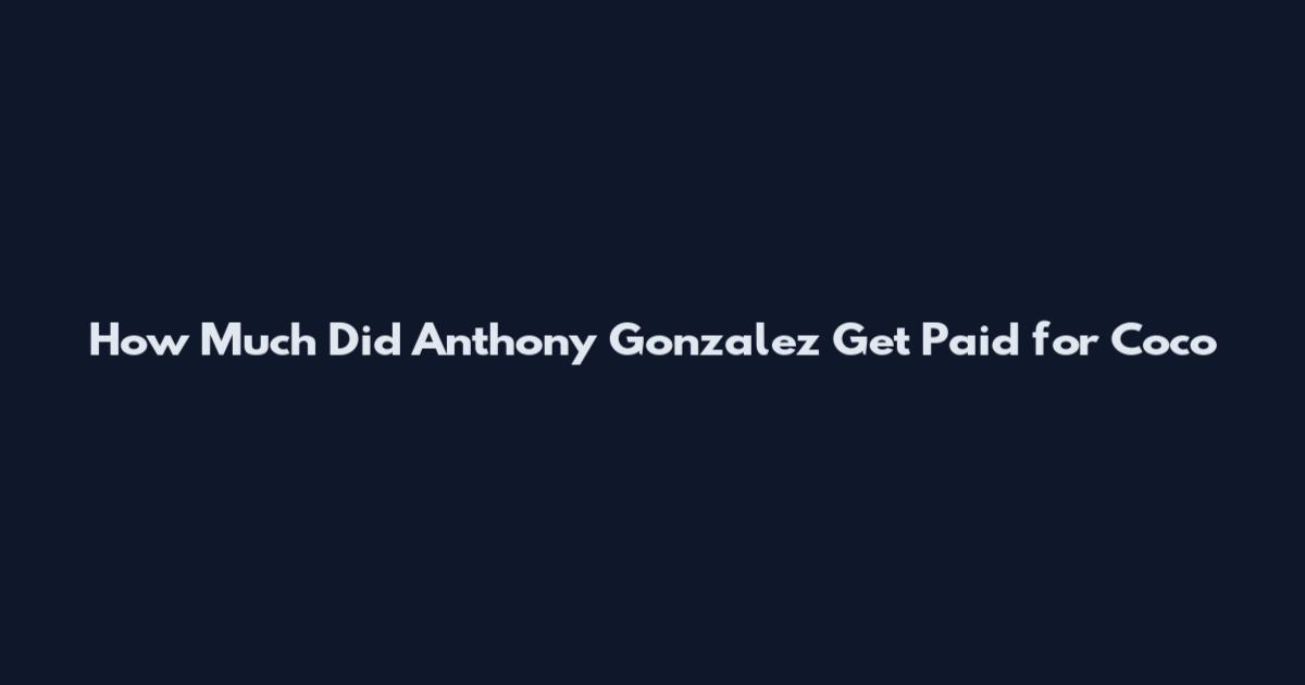 How Much Did Anthony Gonzalez Get Paid for Coco