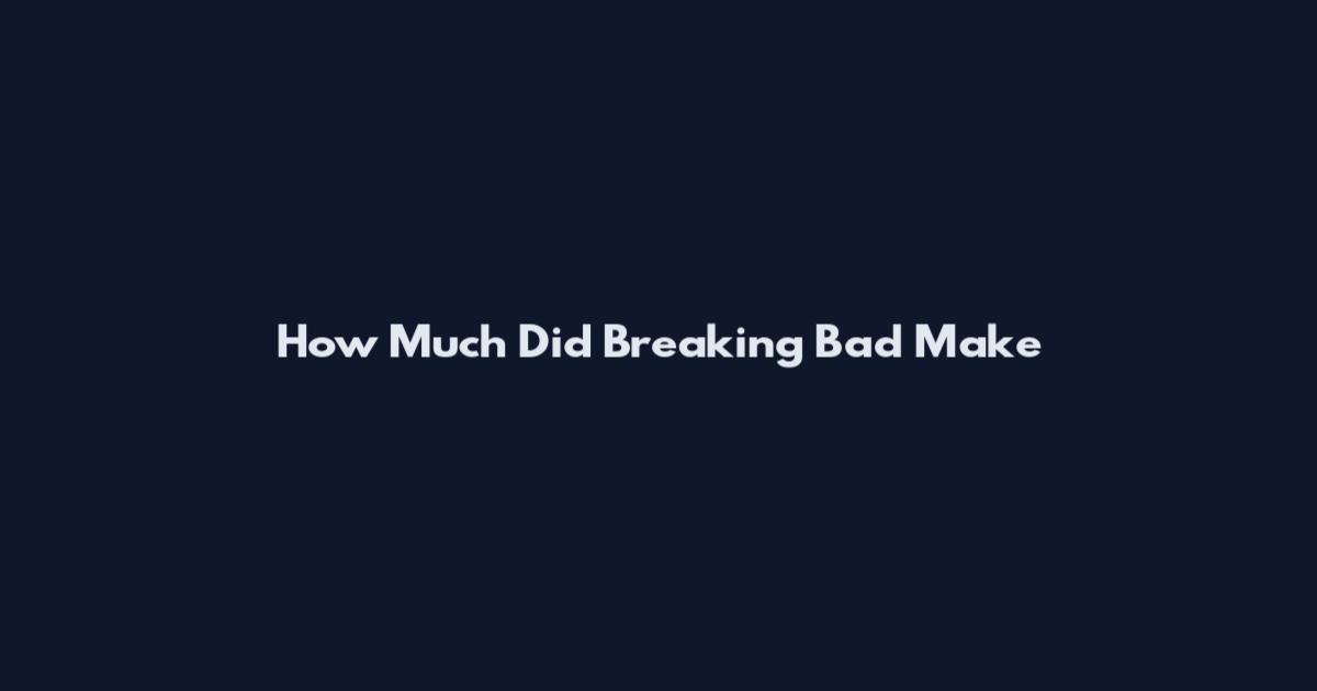How Much Did Breaking Bad Make