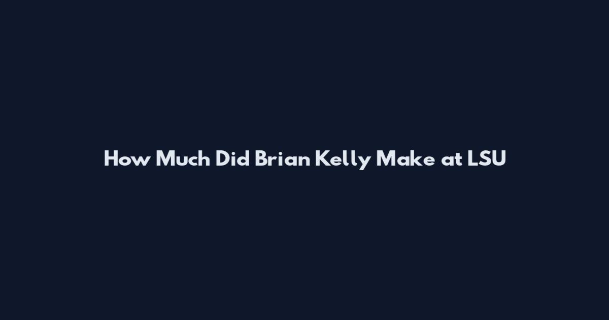 How Much Did Brian Kelly Make at LSU