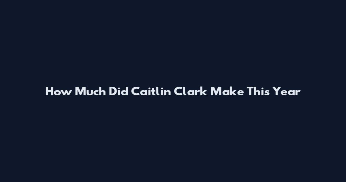 How Much Did Caitlin Clark Make This Year