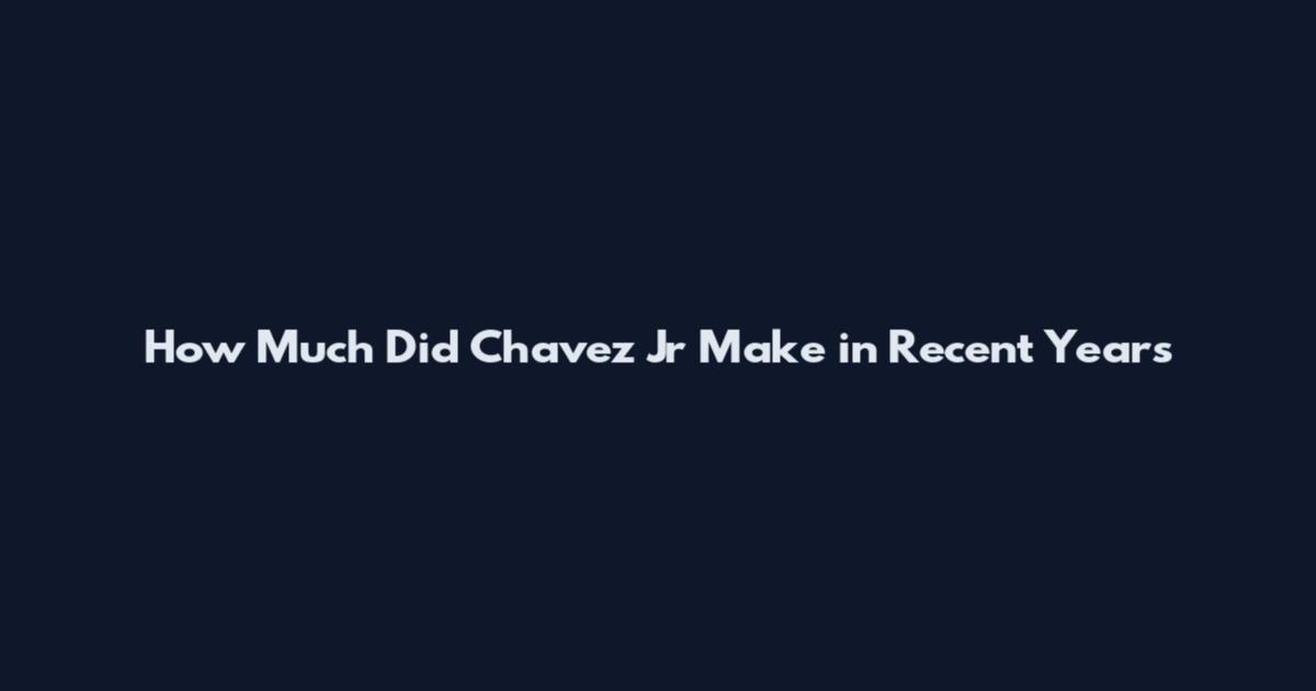 How Much Did Chavez Jr Make in Recent Years