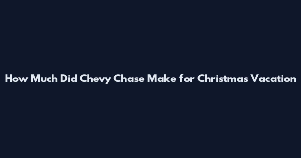 How Much Did Chevy Chase Make for Christmas Vacation