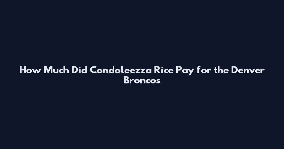 How Much Did Condoleezza Rice Pay for the Denver Broncos