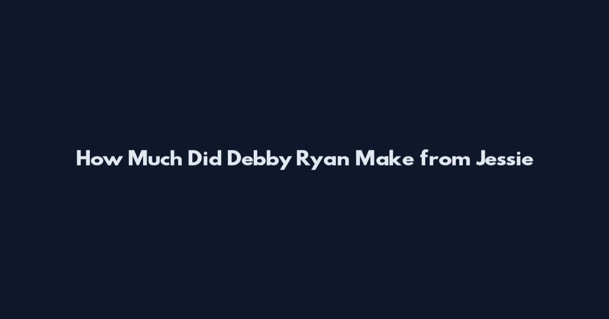 How Much Did Debby Ryan Make from Jessie