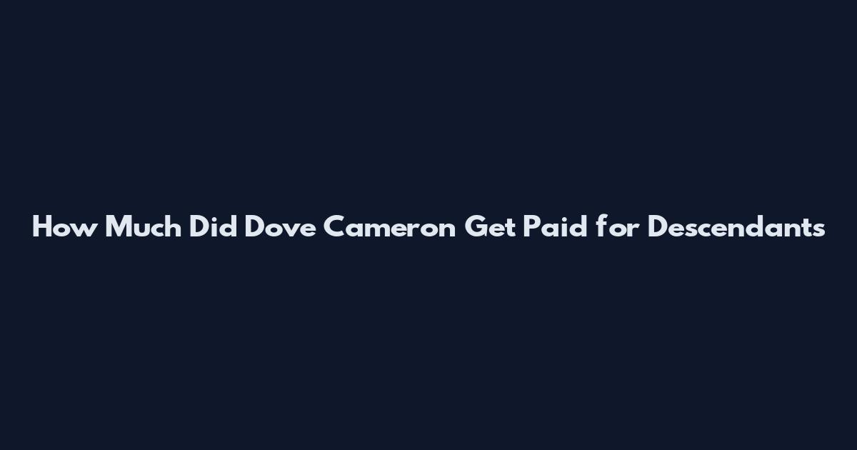 How Much Did Dove Cameron Get Paid for Descendants