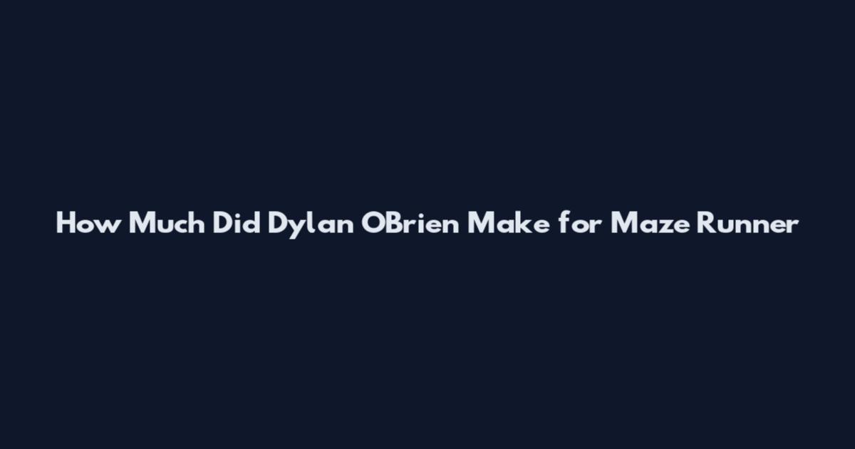 How Much Did Dylan O'Brien Make for Maze Runner