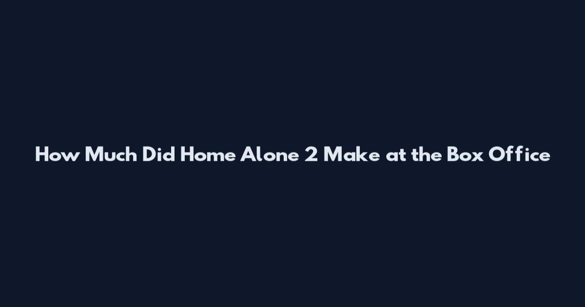 How Much Did Home Alone 2 Make at the Box Office