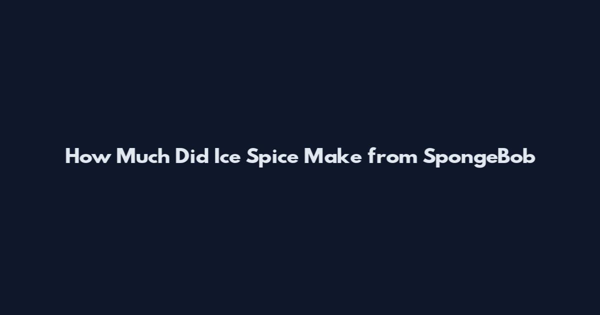 How Much Did Ice Spice Make from SpongeBob