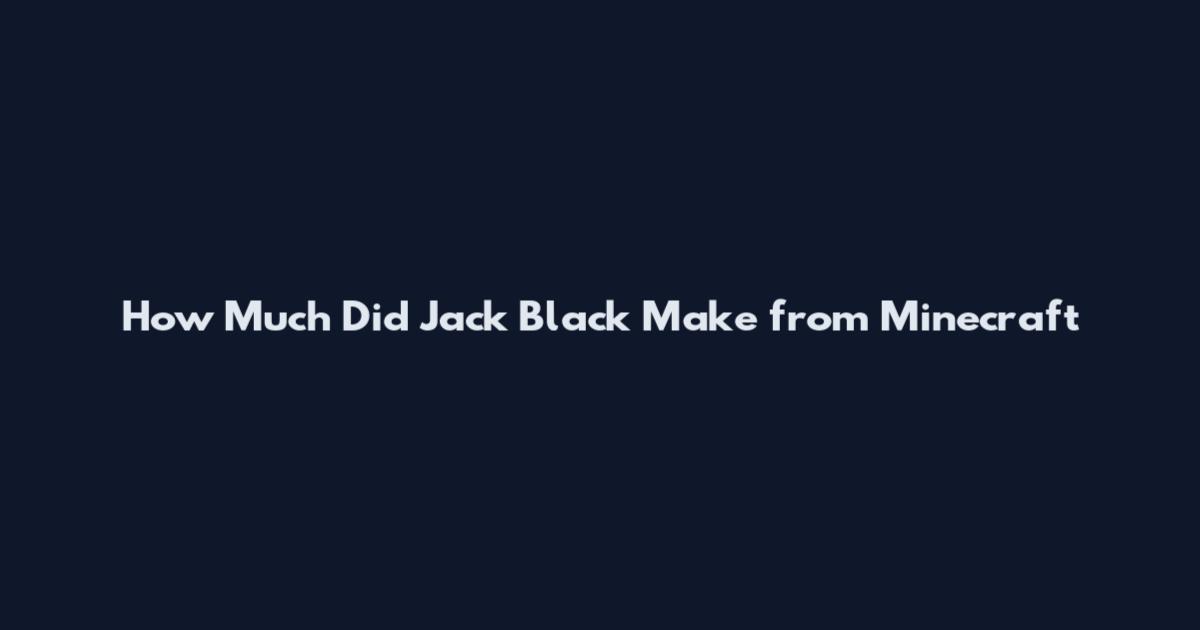 How Much Did Jack Black Make from Minecraft
