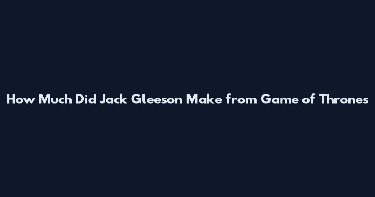 How Much Did Jack Gleeson Make from Game of Thrones