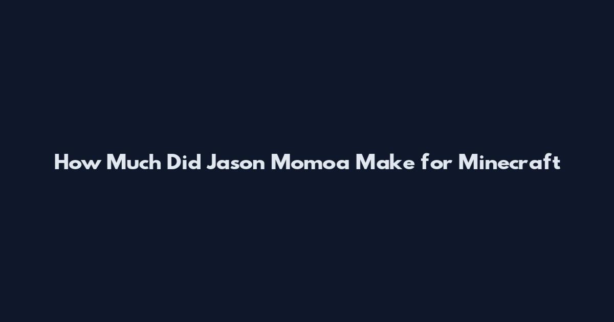 How Much Did Jason Momoa Make for Minecraft