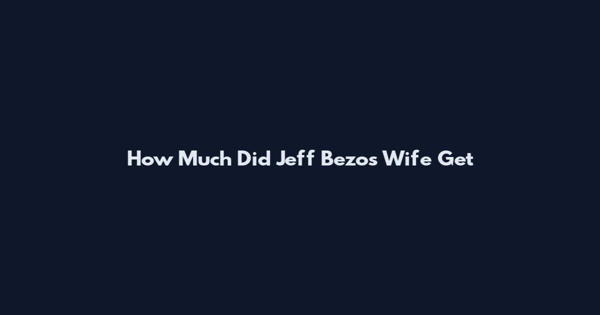 How Much Did Jeff Bezos Wife Get
