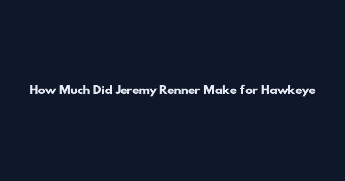 How Much Did Jeremy Renner Make for Hawkeye