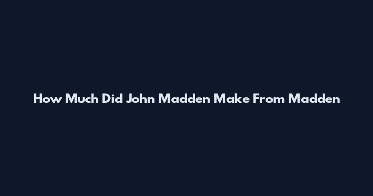 How Much Did John Madden Make From Madden