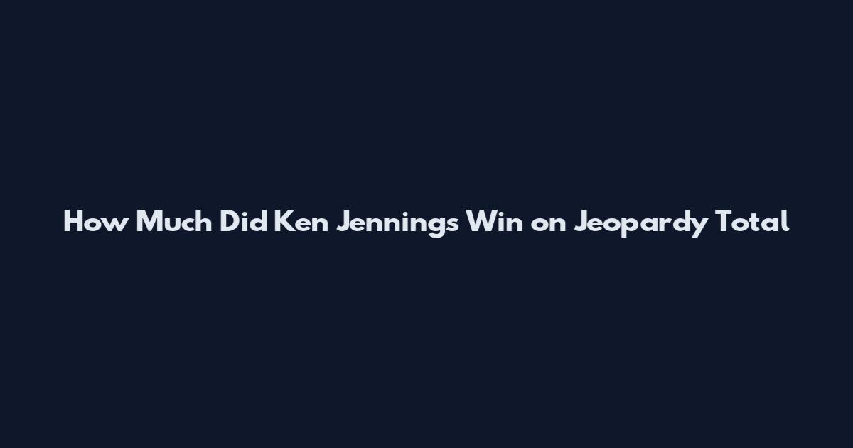 How Much Did Ken Jennings Win on Jeopardy Total