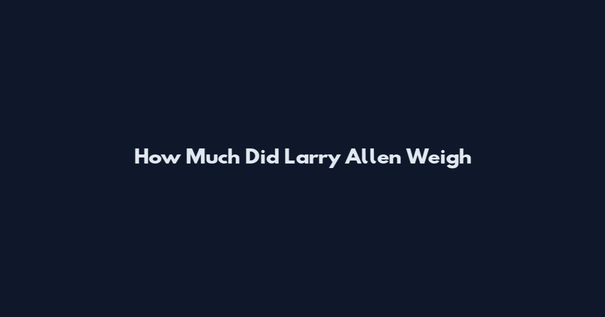 How Much Did Larry Allen Weigh