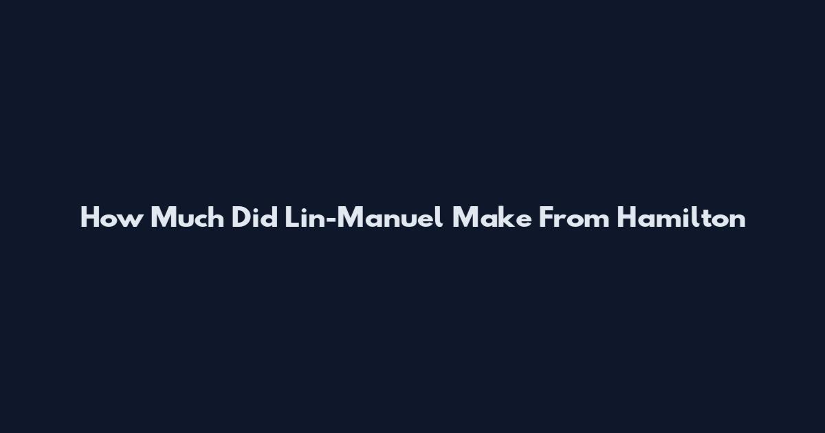 How Much Did Lin-Manuel Make From Hamilton