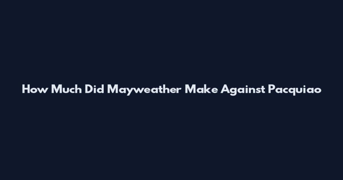 How Much Did Mayweather Make Against Pacquiao