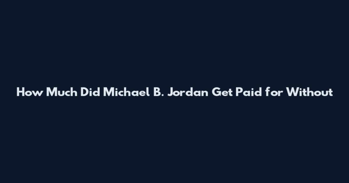How Much Did Michael B. Jordan Get Paid for 'Without