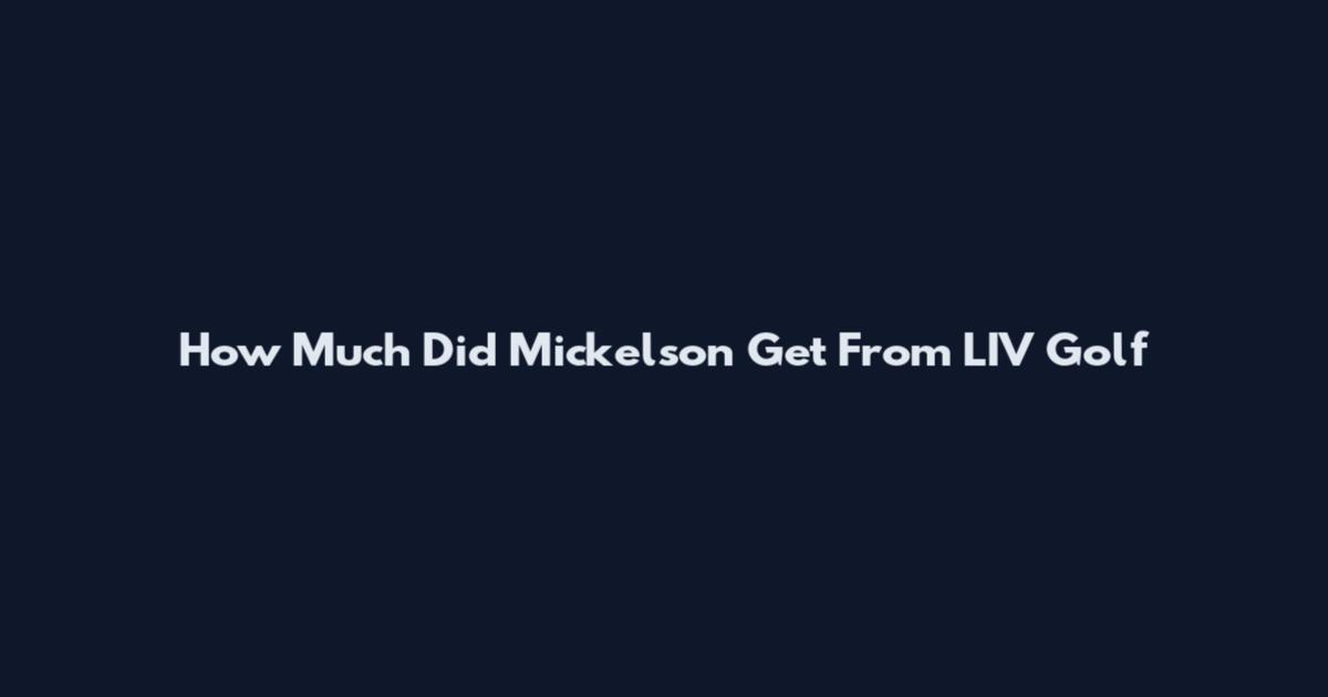 How Much Did Mickelson Get From LIV Golf