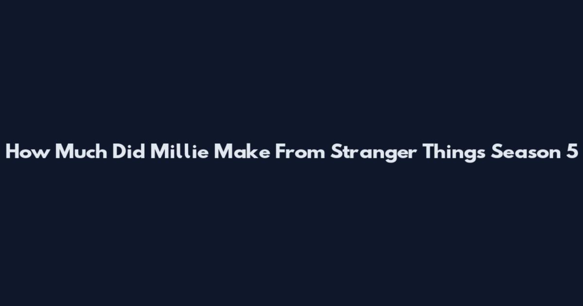 How Much Did Millie Make From Stranger Things Season 5