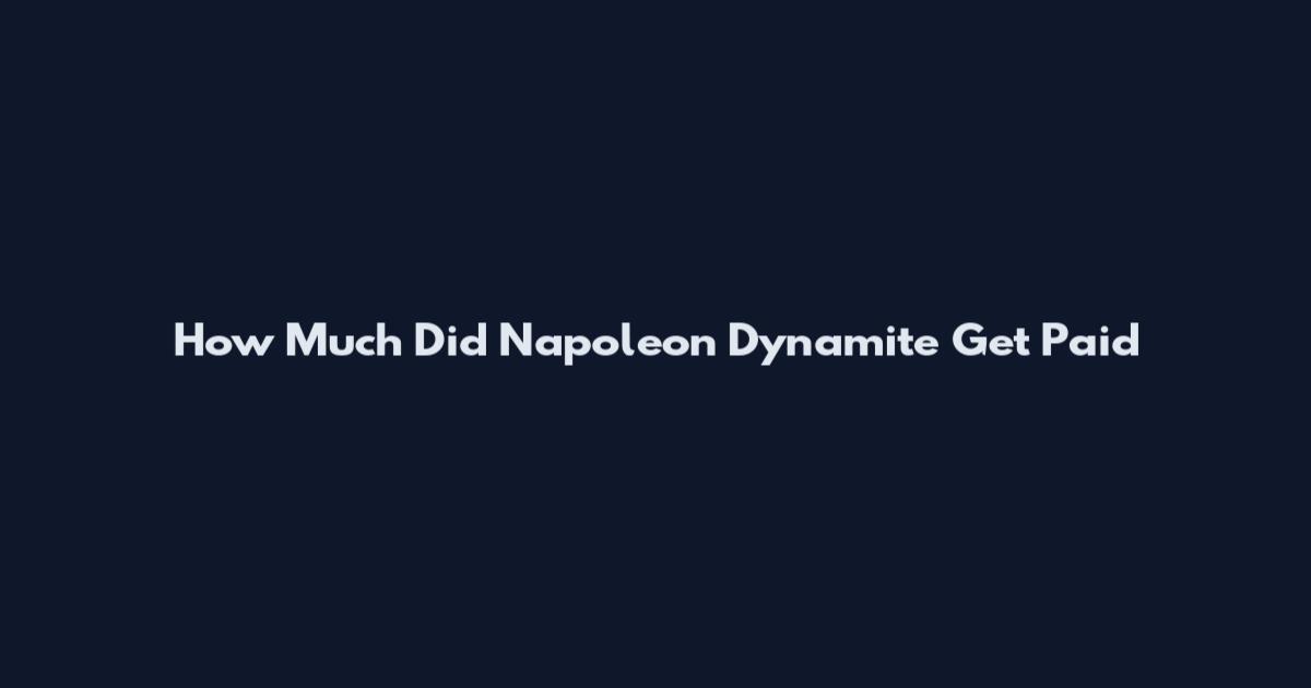 How Much Did Napoleon Dynamite Get Paid