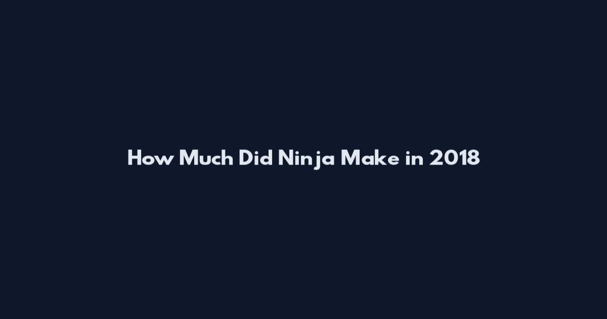 How Much Did Ninja Make in 2018