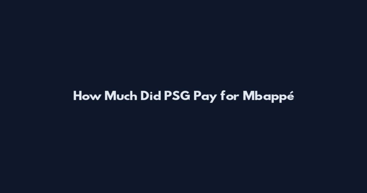 How Much Did PSG Pay for Mbappé