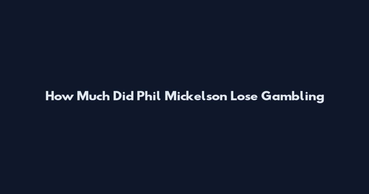 How Much Did Phil Mickelson Lose Gambling