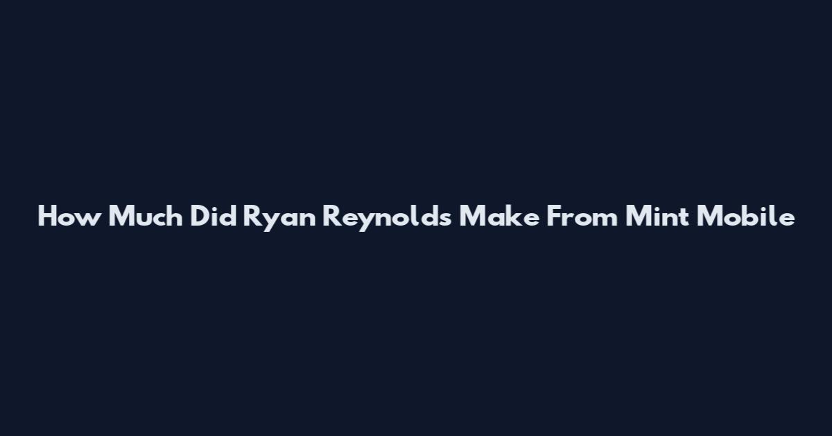 How Much Did Ryan Reynolds Make From Mint Mobile