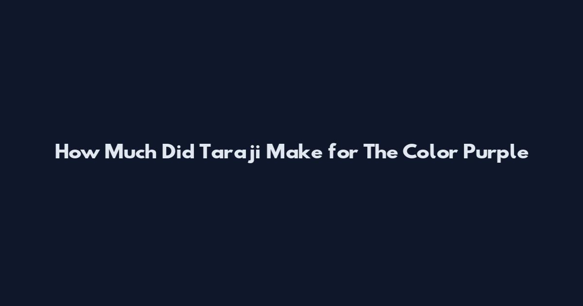 How Much Did Taraji Make for The Color Purple