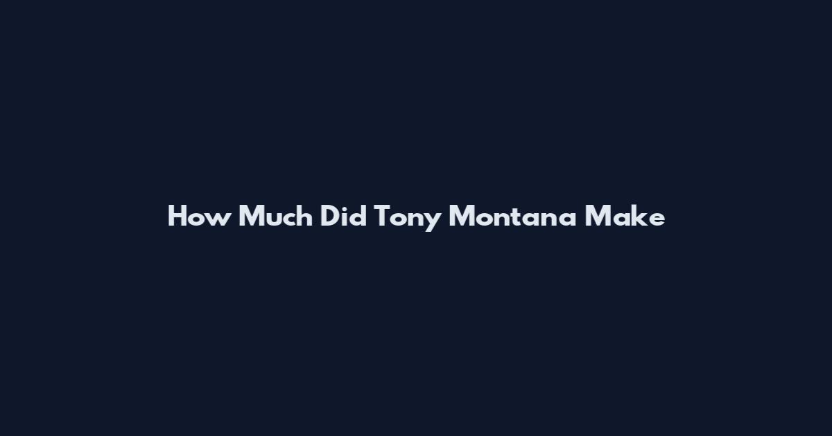 How Much Did Tony Montana Make