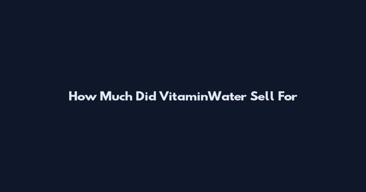 How Much Did VitaminWater Sell For