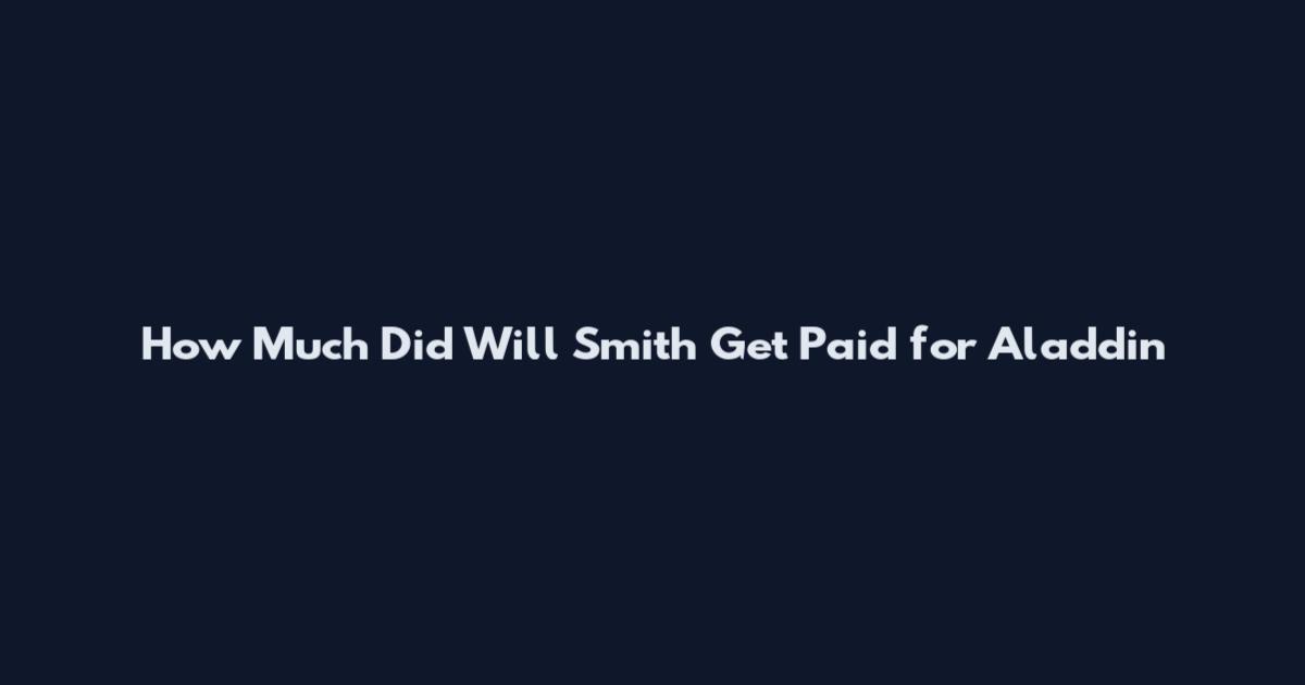 How Much Did Will Smith Get Paid for Aladdin