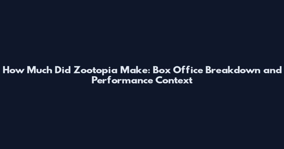 How Much Did Zootopia Make: Box Office Breakdown and Performance Context
